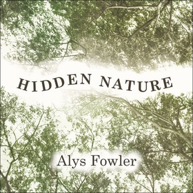 Hidden Nature - Wainwright Prize 2018 Shortlisted (lydbok) av Alys Fowler