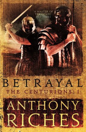 Betrayal: The Centurions I (ebok) av Anthony Riches