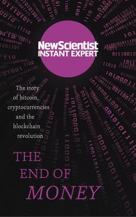 The End of Money - The story of Bitcoin, cryptocurrencies and the blockchain revolution (ebok) av New Scientist