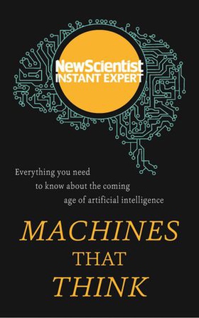 Machines That Think - Everything you need to know about the coming age of artificial intelligence (ebok) av New Scientist