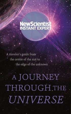A Journey Through The Universe - A traveler's guide from the centre of the sun to the edge of the unknown (ebok) av New Scientist