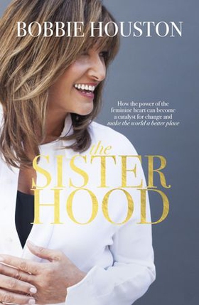 The Sisterhood - How the power of the feminine heart can become a catalyst for change and make the world a better place (ebok) av Bobbie Houston