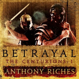 Betrayal: The Centurions I (lydbok) av Anthony Riches