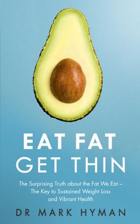 Eat Fat Get Thin - Why the Fat We Eat Is the Key to Sustained Weight Loss and Vibrant Health (ebok) av Mark Hyman