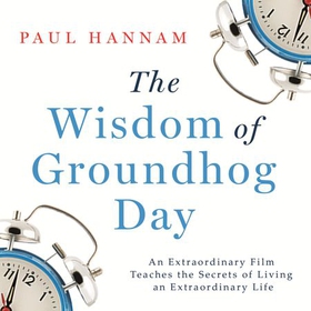 The Wisdom of Groundhog Day - How to improve your life one day at a time (lydbok) av Paul Hannam