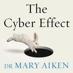 The Cyber Effect - A Pioneering Cyberpsychologist Explains How Human Behaviour Changes Online (lydbok) av Mary Aiken