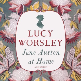 Jane Austen at Home - A Biography (lydbok) av Lucy Worsley