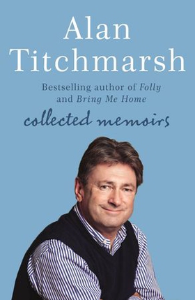 Alan Titchmarsh: Collected Memoirs - Trowel and Error, Nobbut a Lad, Knave of Spades (ebok) av Alan Titchmarsh