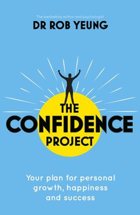 The Confidence Project - Your plan for personal growth, happiness and success science of self-confidence (ebok) av Rob Yeung