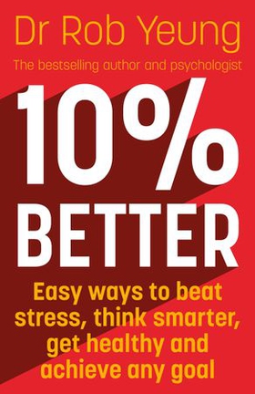 10% Better - Easy ways to beat stress, think smarter, get healthy and achieve any goal (ebok) av Rob Yeung