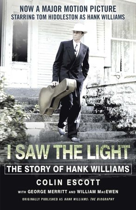 I Saw The Light - The Story of Hank Williams - Now a major motion picture starring Tom Hiddleston as Hank Williams (ebok) av Colin Escott