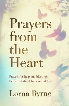 Prayers from the Heart - Prayers for help and blessings, prayers of thankfulness and love (ebok) av Lorna Byrne