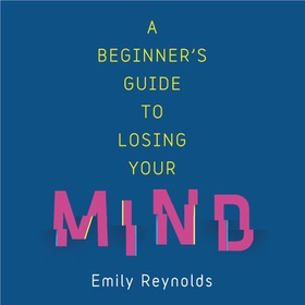 A Beginner's Guide to Losing Your Mind - My road to staying sane, and how to navigate yours (lydbok) av Emily Reynolds
