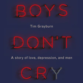 Boys Don't Cry - Why I hid my depression and why men need to talk about their mental health (lydbok) av Tim Grayburn