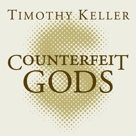 Counterfeit Gods - When the Empty Promises of Love, Money and Power Let You Down (lydbok) av Timothy Keller