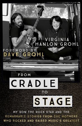 From Cradle to Stage - Stories from the Mothers Who Rocked and Raised Rock Stars (ebok) av Virginia Hanlon Grohl