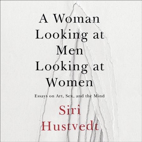 A Woman Looking at Men Looking at Women - Essays on Art, Sex, and the Mind (lydbok) av Siri Hustvedt