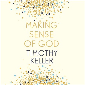 Making Sense of God - An Invitation to the Sceptical (lydbok) av Timothy Keller