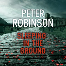 Sleeping in the Ground - The 24th DCI Banks novel from The Master of the Police Procedural (lydbok) av Peter Robinson