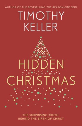Hidden Christmas - The Surprising Truth behind the Birth of Christ (ebok) av Timothy Keller