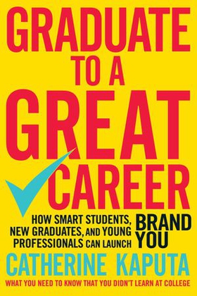 Graduate to a Great Career - How Smart Students, New Graduates and Young Professionals can Launch BRAND YOU (ebok) av Catherine Kaputa