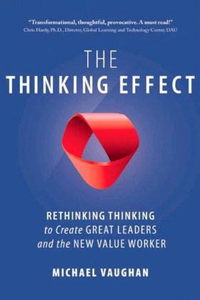 The Thinking Effect - Rethinking Thinking to Create Great Leaders and the New Value Worker (ebok) av Michael Vaughan