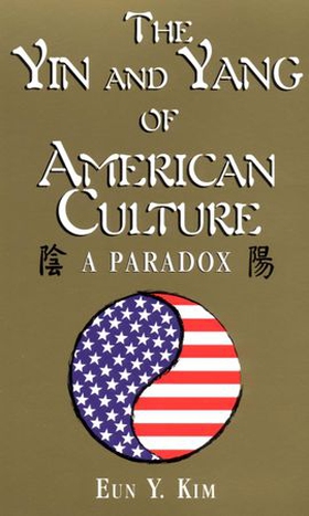 The Yin and Yang of American Culture - A Paradox (ebok) av Eun Y. Kim