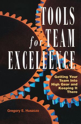 Tools for Team Excellence - Getting Your Team into High Gear and Keeping it There (ebok) av Gregory Huszczo