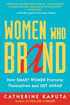 Women Who Brand - How Smart Women Promote Themselves and Get Ahead (ebok) av Catherine Kaputa