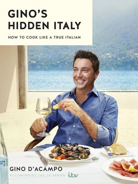 Gino's Hidden Italy - How to cook like a true Italian (ebok) av Gino D'Acampo