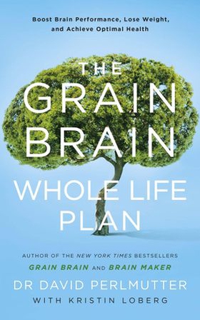 The Grain Brain Whole Life Plan - Boost Brain Performance, Lose Weight, and Achieve Optimal Health (ebok) av David Perlmutter