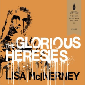 The Glorious Heresies - Winner of the Baileys' Women's Prize for Fiction 2016 (lydbok) av Lisa McInerney