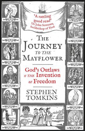 The Journey to the Mayflower - God's Outlaws and the Invention of Freedom (ebok) av Stephen Tomkins