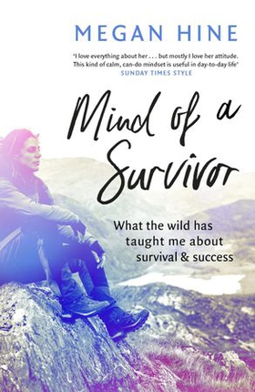 Mind of a Survivor - What the wild has taught me about survival and success (ebok) av Megan Hine