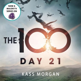 Day 21 - The 100 Book Two (lydbok) av Kass Morgan