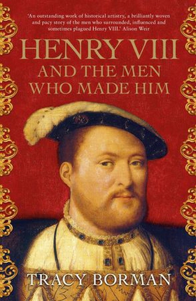 Henry VIII and the men who made him - The secret history behind the Tudor throne (ebok) av Tracy Borman