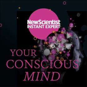 Your Conscious Mind - Unravelling the greatest mystery of the human brain (lydbok) av New Scientist