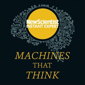 Machines that Think - Everything you need to know about the coming age of artificial intelligence (lydbok) av New Scientist