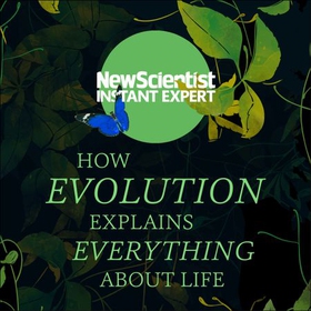 How Evolution Explains Everything About Life - From Darwin's brilliant idea to today's epic theory (lydbok) av New Scientist