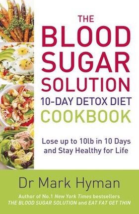 The Blood Sugar Solution 10-Day Detox Diet Cookbook - Lose up to 10lb in 10 days and stay healthy for life (ebok) av Mark Hyman
