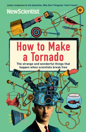 How to Make a Tornado - The strange and wonderful things that happen when scientists break free (ebok) av New Scientist