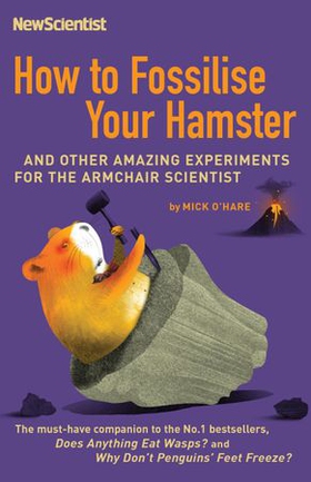 How to Fossilise Your Hamster - And other amazing experiments for the armchair scientist (ebok) av New Scientist