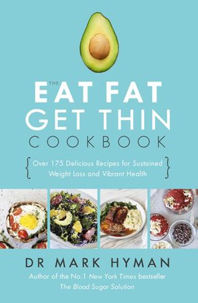 The Eat Fat Get Thin Cookbook - Over 175 Delicious Recipes for Sustained Weight Loss and Vibrant Health (ebok) av Mark Hyman