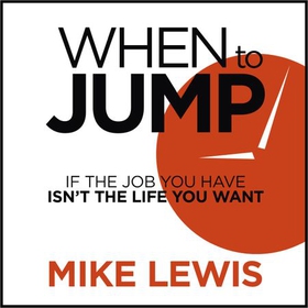 When to Jump - If the Job You Have Isn't the Life You Want (lydbok) av Mike Lewis