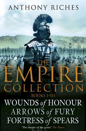 The Empire Collection Volume I - Wounds of Honour, Arrows of Fury, Fortress of Spears (ebok) av Anthony Riches