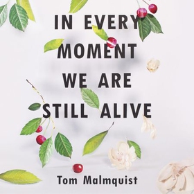 In Every Moment We Are Still Alive (lydbok) av Tom Malmquist