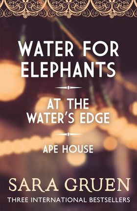 The Sara Gruen Collection - Water for Elephants - At the Water's Edge - Ape House (ebok) av Sara Gruen