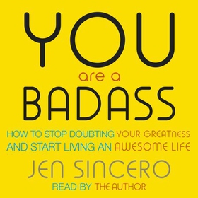 You Are a Badass - How to Stop Doubting Your Greatness and Start Living an Awesome Life (lydbok) av Jen Sincero