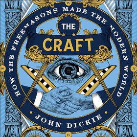 The Craft - How the Freemasons Made the Modern World (lydbok) av John Dickie