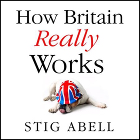 How Britain Really Works - Understanding the Ideas and Institutions of a Nation (lydbok) av Stig Abell